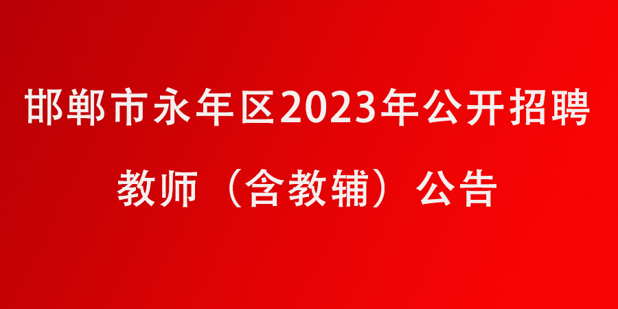 邯郸市永年区2023年公开招聘教师（含教辅）公告