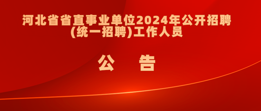 河北省省直事业单位2024年公开招聘（统一招聘）工作人员公告